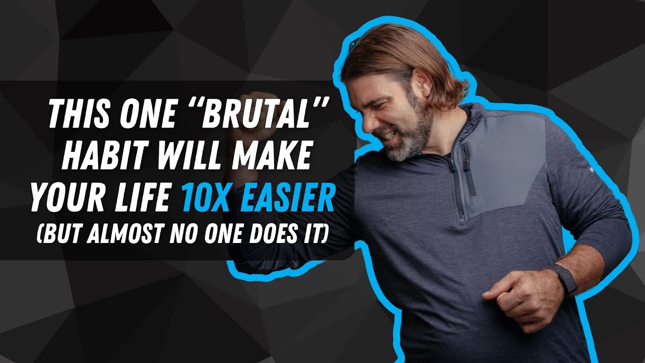 This One Brutal Habit Will Make Your Life 10x Easier