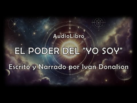 EL PODER DEL YO SOY - Audio Libro Completo - Narrado y escrito por Ivan Donalson