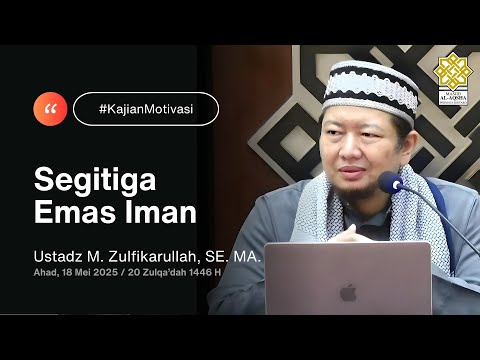 Ust M. Zulfikarullah, SE, MA - Segitiga Emas Iman (18 Mei 2025)