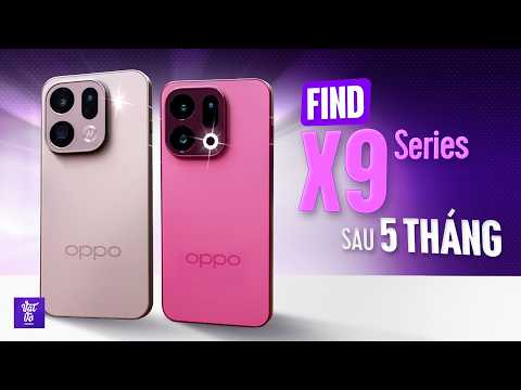 Đánh giá chi tiết OPPO Find X9 và Find X9 Pro sau 5 tháng: Bộ đôi toàn diện nhất?