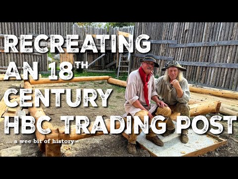 Recreating an 18th Century HBC Trading Post | Canadian History | Homestead | Frontier