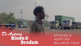 DI ANTARA RINDU DAN DENDAM EPISODE 3: ADAPTASI BALAPAN TRUK