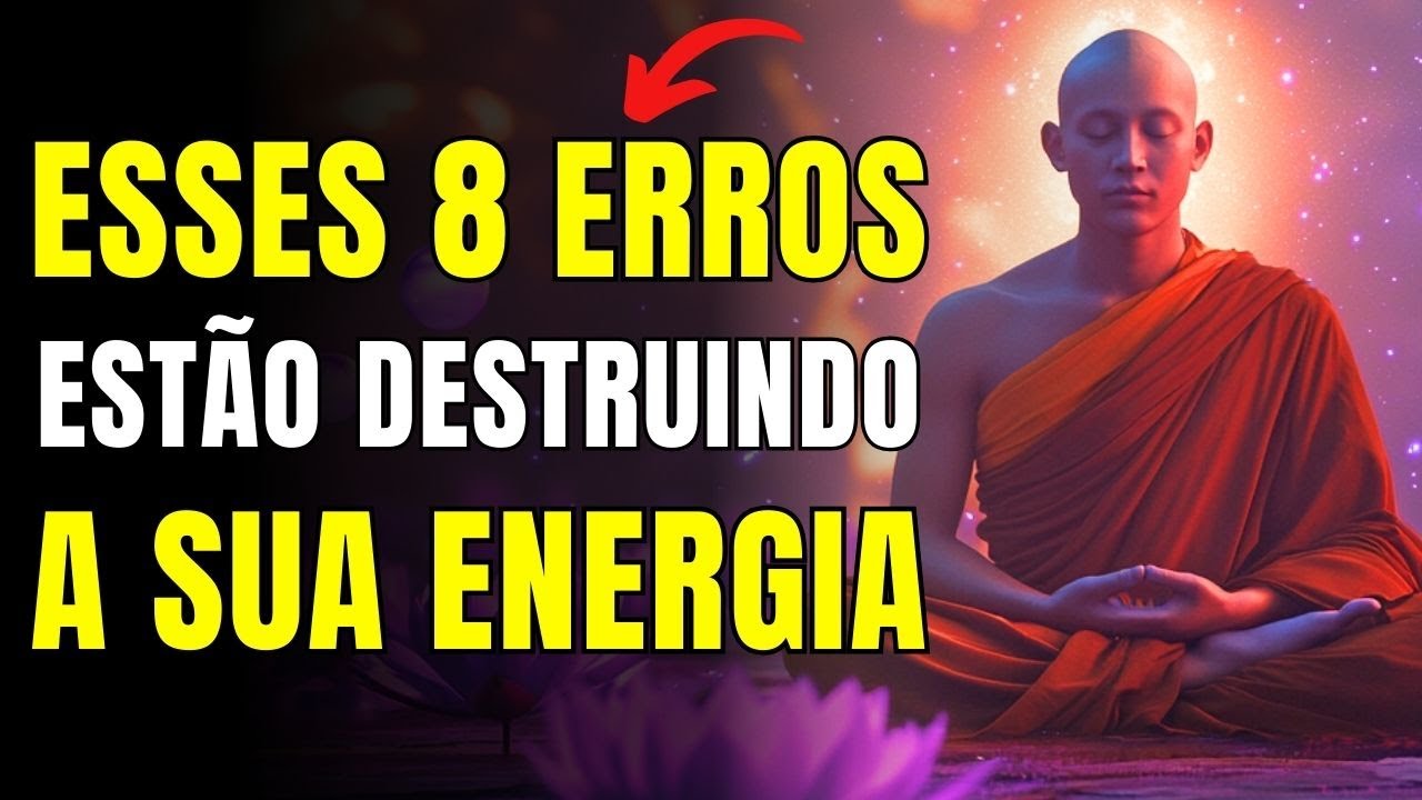 PROTEJA-SE! 8 ERROS QUE ESTÃO DESTRUINDO A SUA ENERGIA | Ensinamentos Budistas | Budismo