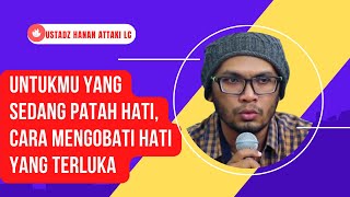 Download lagu Untukmu Yang Sedang Patah Hati, Cara Mengobati Hati Yang Terluka Ustadz Hanan Attaki mp3