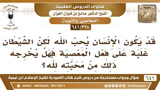 [338 /641] إذا فعل المسلم المعصية وغلبه الشيطان، هل يخرجه ذلك من محبة الله؟ الشيخ صالح الفوزان image