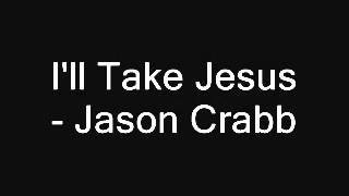 I'll Take Jesus - Jason Crabb