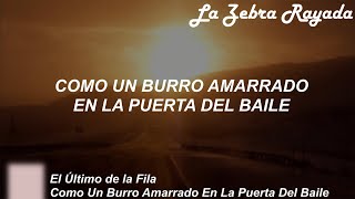 El Último de la Fila - Como Un Burro Amarrado En La Puerta Del Baile (Letra)