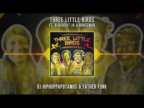 DJ Hiphoppapotamus & Father Funk - Three Little Birds ft. Blackout JA & Horseman