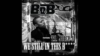 B.O.B - We Still in the B*tch (feat. T.I. &amp; Juicy J) (Clean)