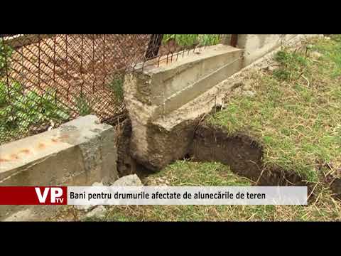Bani pentru drumurile afectate de alunecările de teren