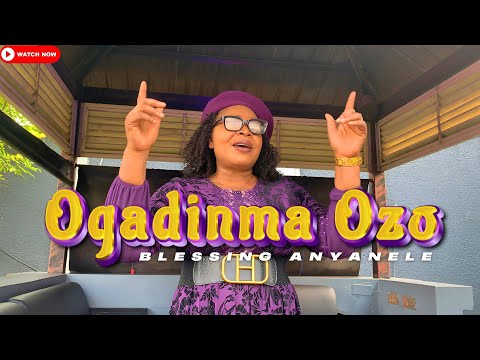 Ogadinma Ozo - Blessing Anyanele (Official Video)