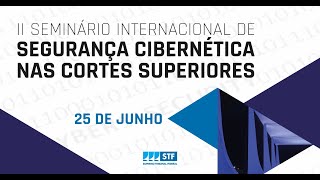 II Seminário Internacional de Segurança da Informação nas Cortes Superiores - 25/6/2025 (manhã)