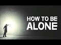 How To Be Alone 4 Healthy Ways
