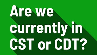 Are we currently in CST or CDT