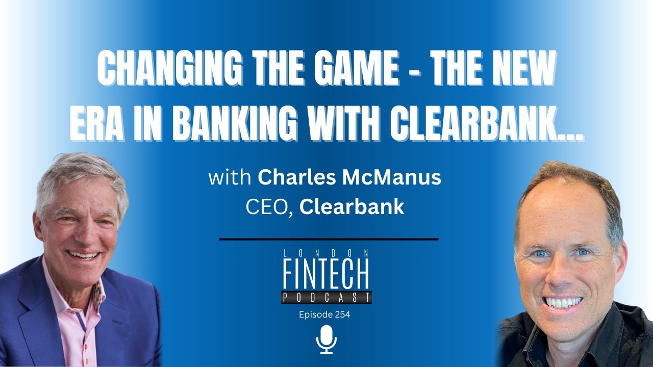 Changing the game – the new era in banking with ClearBank. A conversation with Charles McManus, CEO.