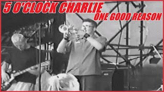 5 o'clock Charlie - One Good Reason