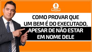 Como provar que um bem é do executado, apesar de não estar em nome dele