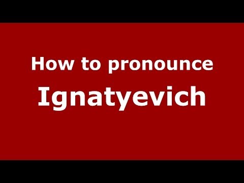 How to pronounce Ignatyevich (Russian/Russia) - PronounceNames.com