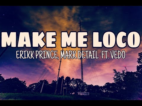 Erikk Prince, Mark Detail - Make me Loco  ft. Vedo  ( Lyrics )