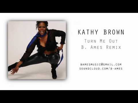 Turn Me Out (B. Ames Remix) - Kathy Brown | 2011