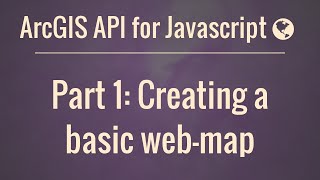 ArcGIS API for JavaScript Part 1: Our First Web Map