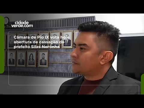 Câmara de Pio IX vota hoje abertura de cassação do prefeito Silas Noronha