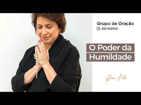 O poder da humildade - Grupo de Oração com Dra. Filó