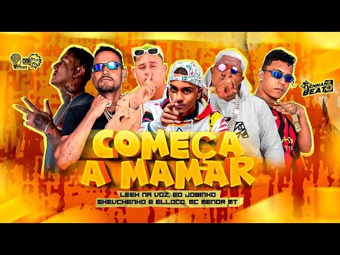 COMEÇA A MAMAR - SHEVCHENKO E ELLOCO, LEEK NA VOZ, ÉO JOBINHO E MC MENOR MT