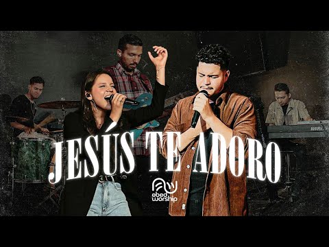Jesús te adoro - Ebed Worship (Videoclip Oficial)