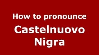 How to pronounce Castelnuovo Nigra