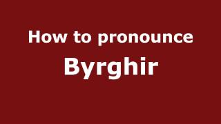 How to pronounce Byrghir