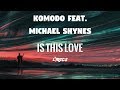 Komodo feat. Michael Shynes - Is This Love (Lyrics) Komodo feat. Michael Shynes - Is This Love (Lyrics)