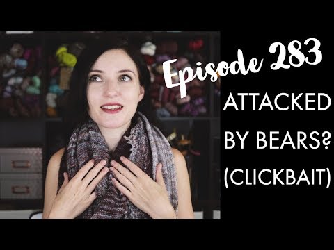 YARNGASM: Episode 283 - Attacked by Bears? (Clickbait) 😋