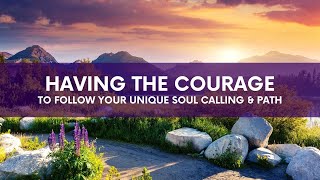 Having the Courage to Follow Your Inner Knowing (Soul Calling!)