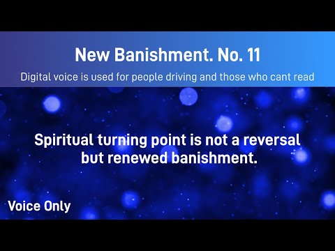 New Banishment  No  11. Spiritual turning point is not a reversal but renewed banishment...