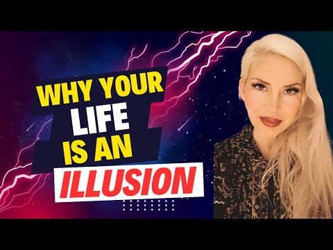 Why Your Life Is An Illusion