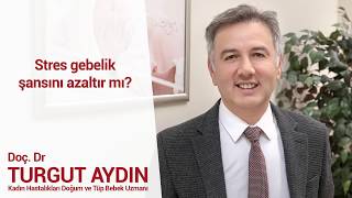 Stres gebelik şansını azaltır mı?