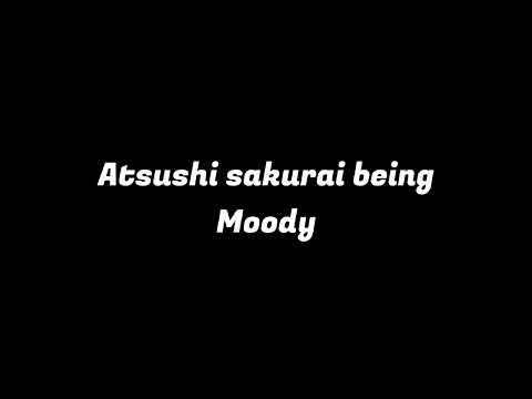 atsushi sakurai being moody