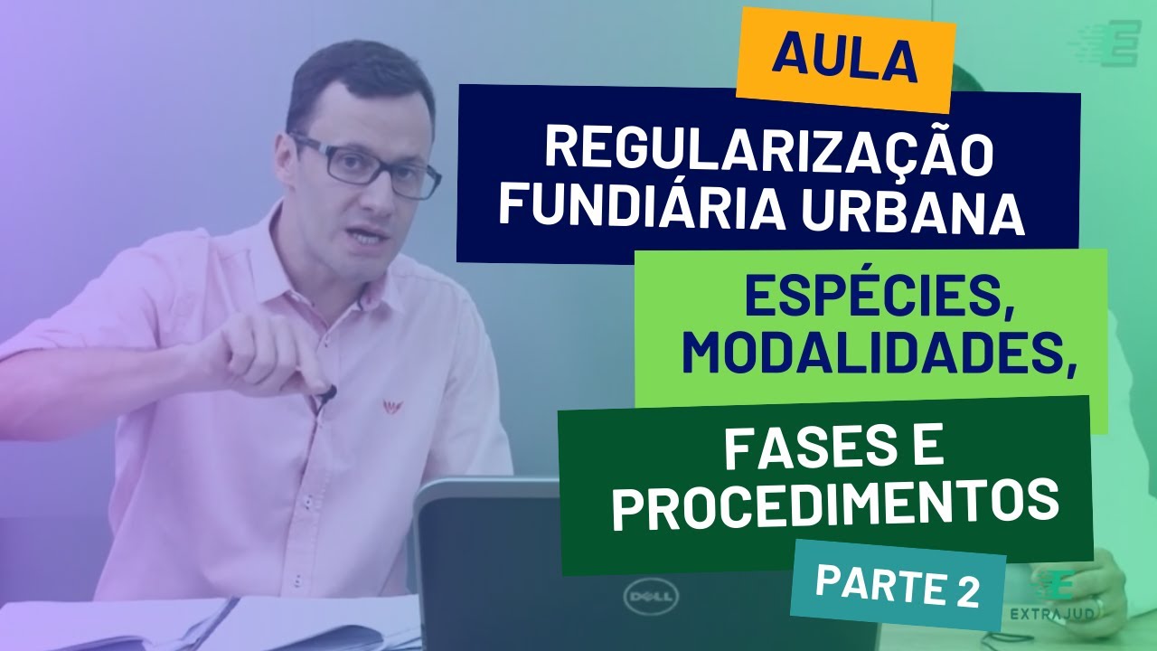 Aula | Regularização Fundiária Urbana | Espécies, Modalidades, Fases e Procedimentos | Parte 02