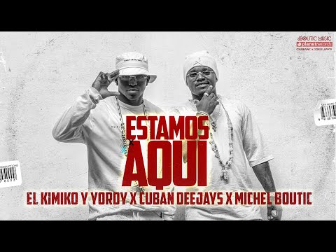 El KIMIKO Y YORDY x CUBAN DEEJAYS x MICHEL BOUTIC - Estamos Aqui (Official Video)