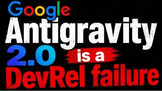Google Antigravity 2.0 Just Faceplanted - A DevRel Failure in Real Time
