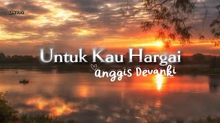 Download lagu UNTUK KAU HARGAI - ANGGIS DEVANKI | LIRIK LAGU  mp3