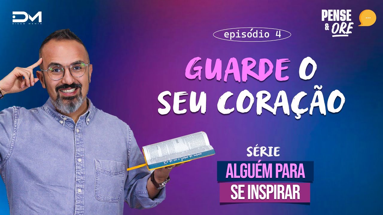 GUARDE O SEU CORAÇÃO | SÉRIE: ALGUÉM PARA SE INSPIRAR | PENSE E ORE