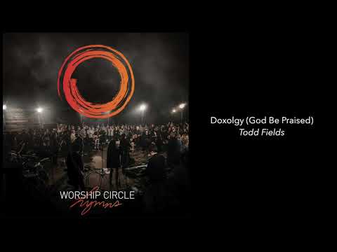 Doxology (God Be Praised) - Todd Fields | Worship Circle Hymns - Audio