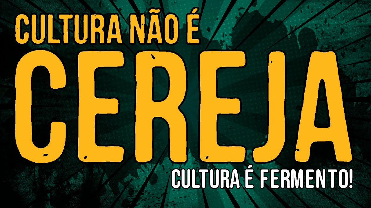 Cultura Não é Cereja, Cultura é Fermento!