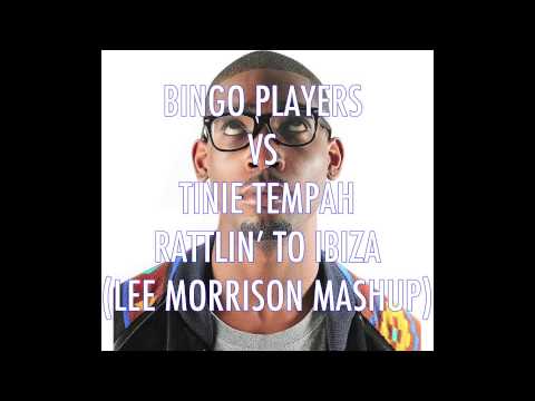 BINGO PLAYERS vs TINIE TEMPAH - RATTLIN TO IBIZA (LEE MORRISON MASHUP)