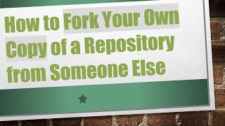 How to Fork Your Own Copy of a Repository from Someone Else