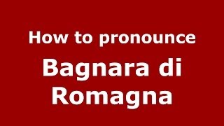 How to pronounce Bagnara Di Romagna