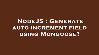 NodeJS : Generate auto increment field using Mongoose?