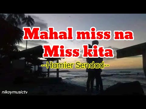 Mahal miss na miss kita || Lyrics || By: Hamier Sendad